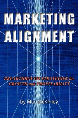 Marketing Alignment: Breakthrough Strategies for Growth and Profitability by McKinley, Mac
