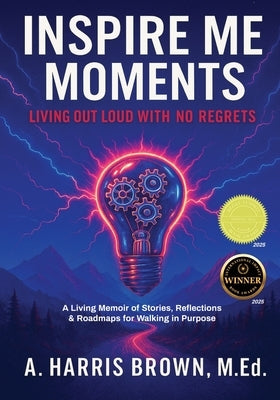 Inspire Me Moments: Living Out Loud with No Regrets by Brown, A. Harris