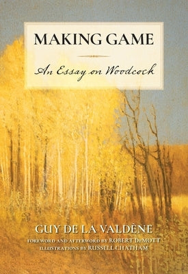 Making Game: An Essay on Woodcock by de la Valdène, Guy