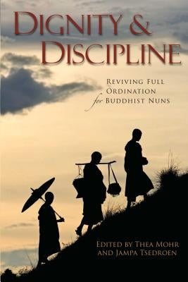 Dignity & Discipline: Reviving Full Ordination for Buddhist Nuns by Mohr, Thea