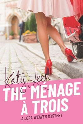 The Ménage à Trois: A Lora Weaver Mystery by Leen, Katy