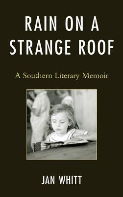Rain on a Strange Roof: A Southern Literary Memoir by Whitt, Jan