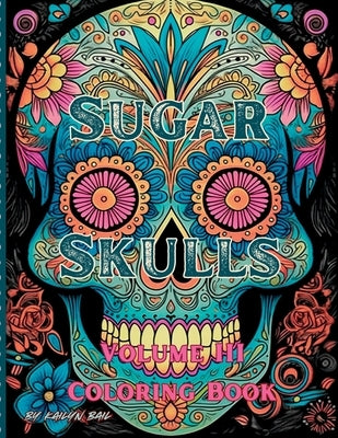 Sugar Skulls Coloring Book Volume 3 by Bail, Kailyn