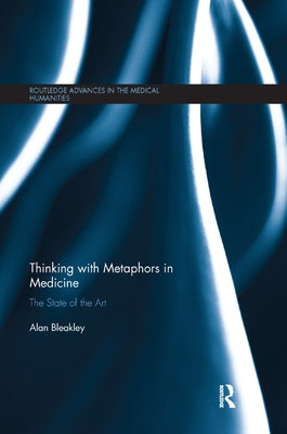 Thinking with Metaphors in Medicine: The State of the Art by Bleakley, Alan