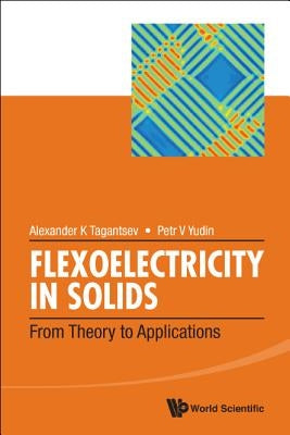 Flexoelectricity in Solids: From Theory to Applications by Tagantsev, Alexander K.