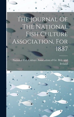 The Journal Of The National Fish Culture Association, For 1887 by National Fish Culture Association of