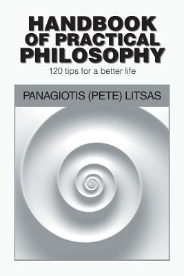 Handbook of Practical Philosophy: 120 Tips for a Better Life by Litsas, Panagiotis
