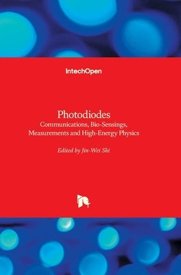 Photodiodes: Communications, Bio-Sensings, Measurements and High-Energy Physics by Shi, Jin-Wei