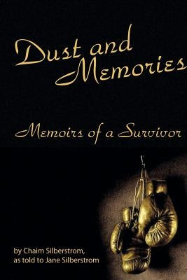 Dust and Memories: Memoirs of a Survivor by Silberstrom, Chaim