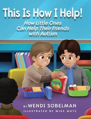 This is How I Help! How Little Ones Can Help Their Friends with Autism by Sobelman, Wendi