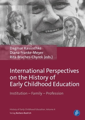 International Perspectives on the History of Early Childhood Education: Institution - Family - Profession by Braches-Chyrek, Rita