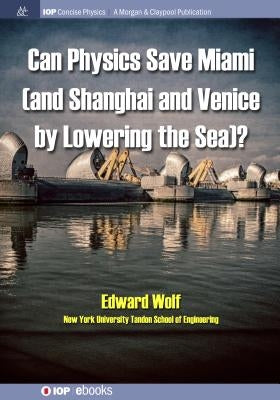Can Physics Save Miami (and Shanghai and Venice, by Lowering the Sea)? by Wolf, Edward