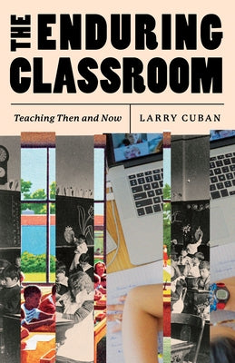 The Enduring Classroom: Teaching Then and Now by Cuban, Larry