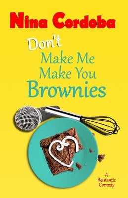 Don't Make Me Make You Brownies by Cordoba, Nina