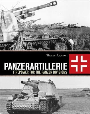 Panzerartillerie: Firepower for the Panzer Divisions by Anderson, Thomas