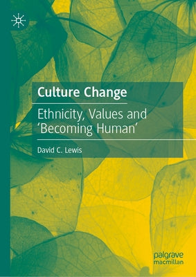 Culture Change: Ethnicity, Values and 'Becoming Human' by Lewis, David C.