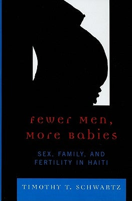 Fewer Men, More Babies: Sex, Family, and Fertility in Haiti by Schwartz, Timothy T.