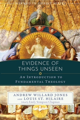 Evidence of Things Unseen: An Introduction to Fundamental Theology by Jones, Andrew Willard