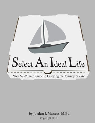 Select An Ideal Life: Your 59-Minute Guide to Enjoying the Journey of Life by Maness, Jordan