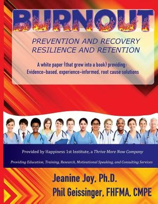 Burnout: Prevention and Recovery, Resilience and Retention: A White Paper (that grew into a book) providing: Evidence-based, ex by Geissinger, Phil