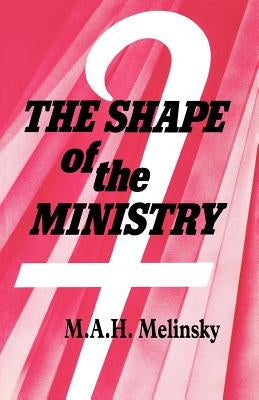 The Shape of the Ministry by Melinsky, M. A. H.