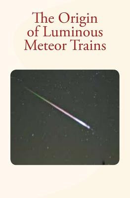 The Origin of Luminous Meteor Trains by Trowbridge, C. C.