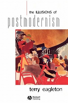 The Illusions of Postmodernism by Eagleton, Terry