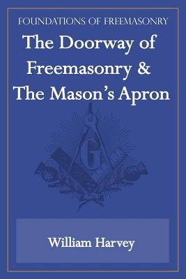 The Doorway of Freemasonry & The Mason's Apron (Foundations of Freemasonry Series) by Harvey, William