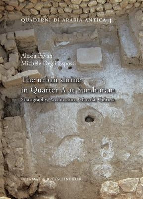The Urban Shrine in Quarter a at Sumhuram: Stratigraphy, Architecture, Material Culture by Pavan, Alexia