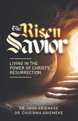 The Risen Savior: Living in the Power of Christ's Resurrection by Aniemeke, Chidinma