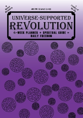 Universe-Supported Revolution: 6-Week Planner + Spiritual Guide = Daily Freedom. AM/PM. Fancy Purple. by G, Mba Phoenix