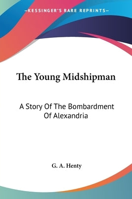 The Young Midshipman: A Story Of The Bombardment Of Alexandria by Henty, G. A.