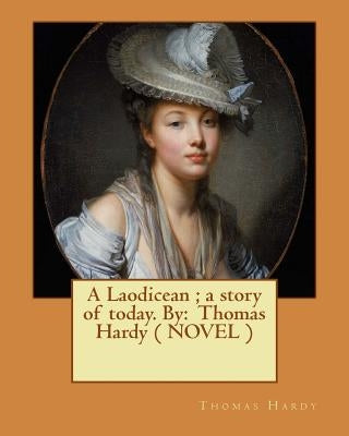 A Laodicean; a story of today. By: Thomas Hardy ( NOVEL ) by Hardy, Thomas