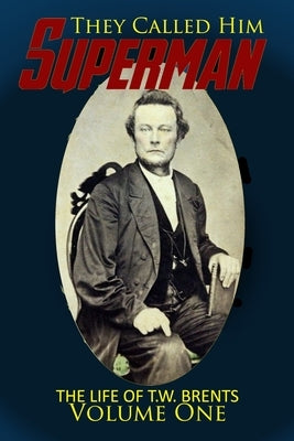 They Called Him Superman: The Life of T.W. Brents (Vol. 1) by Frank, Kyle