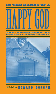 In the Hands of a Happy God: The No-Hellers of Central Appalachia by Dorgan, Howard