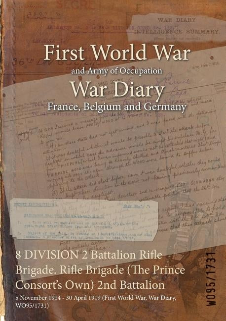 8 DIVISION 2 Battalion Rifle Brigade. Rifle Brigade (The Prince Consort's Own) 2nd Battalion: 5 November 1914 - 30 April 1919 (First World War, War Di by Wo95/1731