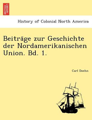 Beitra GE Zur Geschichte Der Nordamerikanischen Union. Bd. 1. by Doehn, Carl