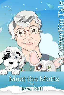 Meet the Mutts: A CritterKin Tale by Ball, Jena