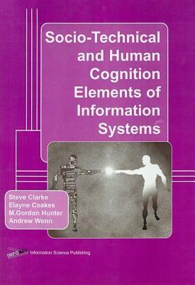 Socio-Technical and Human Cognition Elements of Information Systems by Clarke, Steven