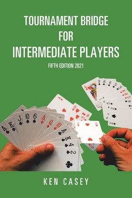 Tournament Bridge for Intermediate Players: Fifth Edition 2021 by Casey, Ken