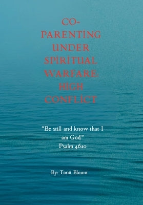 Co-Parenting Under Spiritual Warfare: High Conflict by Blount, Tonii
