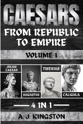 Caesars: Julius Caesar, Augustus, Tiberius & Caligula by Kingston, A. J.