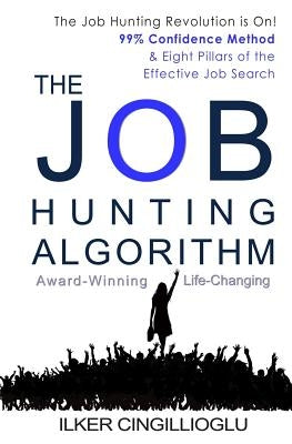 The Job Hunting Algorithm: 99% Confidence Method and 8 Pillars of the Effective Job Search by Cingillioglu, Ilker
