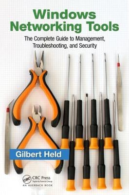 Windows Networking Tools: The Complete Guide to Management, Troubleshooting, and Security by Held, Gilbert