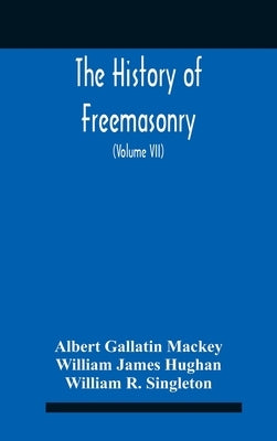 The History Of Freemasonry: Its Legends And Traditions, Its Chronological History The History Of The Symbolism Of Freemasonry The Ancient And Acce by Gallatin Mackey, Albert