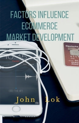 Factors Influence Ecommerce Market Development by Lok, John