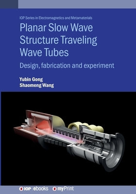 Planar Slow Wave Structure Traveling Wave Tubes: Design, fabrication and experiment by Gong, Yubin
