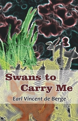 Swans to Carry Me by de Berge, Earl Vincent