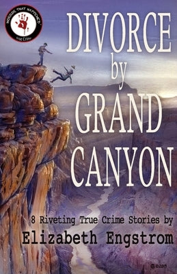 Divorce by Grand Canyon: 8 Riveting True Crime Stories by Engstrom, Elizabeth