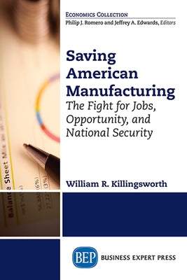 Saving American Manufacturing: The Fight for Jobs, Opportunity, and National Security by Killingsworth, William R.